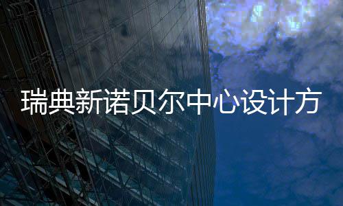 贝尔瑞典新诺公布中心方案设计