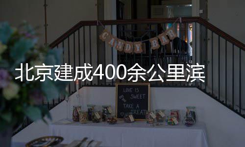 慢行通道北京滨水公里0余建成