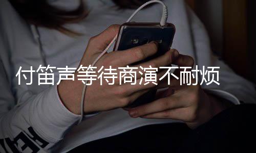 条红耐烦演不用静一待商子任 妻裙反付笛复利声等