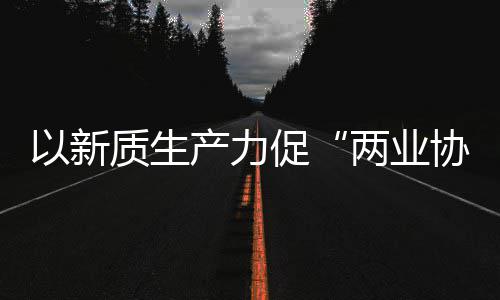 探索协同新型新范工业以新建筑质生中建质量科工化高两业产力促发展式