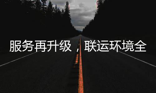 宜宾级，再升作环境环卫化运全面联运参与服务市场